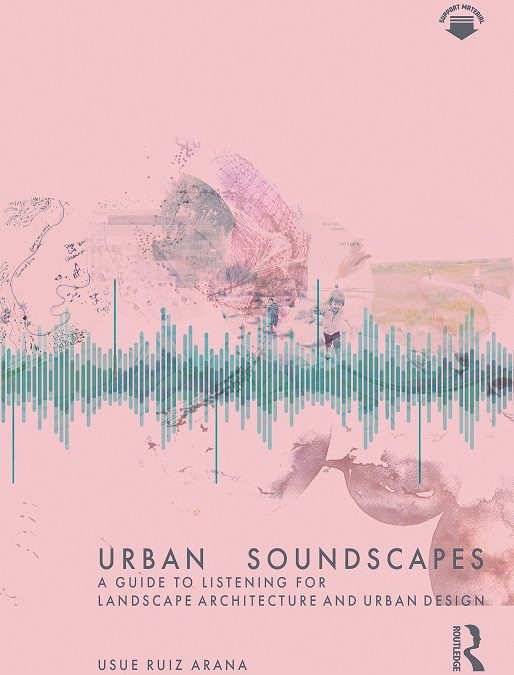 Urban Soundscapes: Una guía para escuchar la arquitectura del paisaje y el diseño urbano-Usue Ruiz Arana (Socia Profesional AEP)